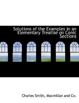 Paperback Solutions of the Examples in an Elementary Treatise on Conic Sections Book