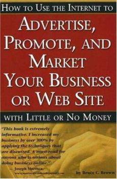 Paperback How to Use the Internet to Advertise, Promote And Market Your Business or Website--With Little or No Money Book