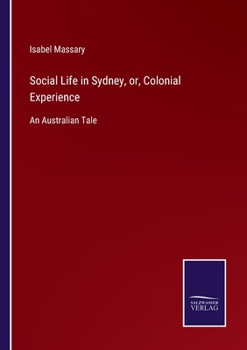Paperback Social Life in Sydney, or, Colonial Experience: An Australian Tale Book
