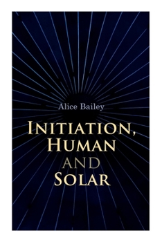 Paperback Initiation, Human and Solar: A Treatise on Theosophy and Esotericism Book