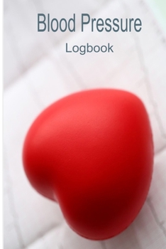 Blood Pressure Logbook: Daily Blood Pressure Journal, Logbook, easy to use to record your daily blood pressure (French Edition)