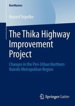 Paperback The Thika Highway Improvement Project: Changes in the Peri-Urban Northern Nairobi Metropolitan Region Book