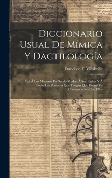 Hardcover Diccionario Usual De Mímica Y Dactilología: Útil Á Los Maestros De Sordo-mudos, Á Sus Padres Y Á Todas Las Personas Que Tengan Que Entrar En Comunicac [Spanish] Book