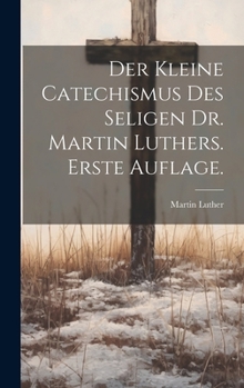 Hardcover Der kleine Catechismus des seligen Dr. Martin Luthers. Erste Auflage. [German] Book