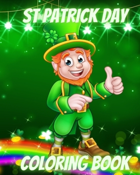 Paperback St Patrick Day Coloring Book: For Kids with Leprechauns, Rainbows, Lucky Clovers, Hats and Pots of Gold Book