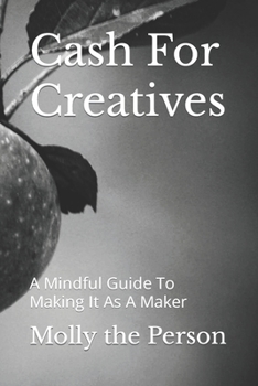 Paperback Cash For Creatives: A Mindful Guide To Making It As A Maker Book