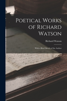 Paperback Poetical Works of Richard Watson: With a Brief Sketch of the Author Book