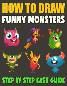 Paperback How To Draw Funny Monsters: 50 Fun and Simple Step-by-Step Drawing and Activity Book for Kids Book