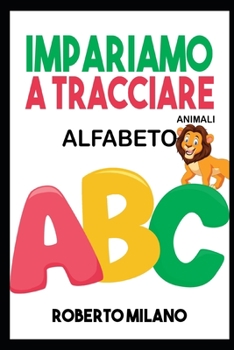 Paperback Impariamo a Tracciare: ALFABETO. Libro Per Bambini: Età 3+ . 130 Pagine per Imparare a Scrivere. Prima ti insegno a Ricalcare le Lettere e po [Italian] Book