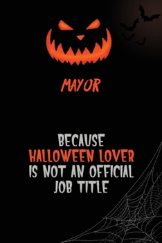 Mayor Because Halloween Lover Is Not An Official Job Title: 6x9  120 Pages Halloween Special Pumpkin Jack O'Lantern Blank Lined Paper Notebook Journal