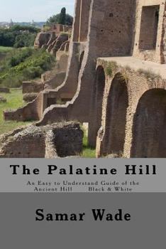 Paperback The Palatine Hill: An Easy to Understand Guide of the Ancient Hill Black & White edition Book