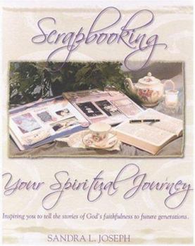 Paperback Scrapbooking Your Spiritual Journey: Inspiring You to Tell the Stories of God's Faithfulness in Your Life Book
