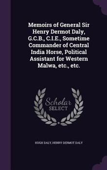 Hardcover Memoirs of General Sir Henry Dermot Daly, G.C.B., C.I.E., Sometime Commander of Central India Horse, Political Assistant for Western Malwa, etc., etc. Book