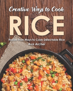 Paperback Creative Ways to Cook Rice: Hassle-Free Ways to Cook Delectable Rice Book