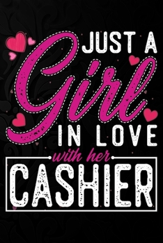 Paperback Just A Girl In Love With Her Cashier: Cute Valentine's day or anniversary notebook for a girl whose boyfriend or husband is an awesome Cashier. 100 Pa Book