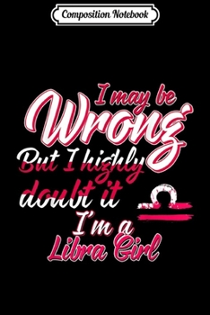 Paperback Composition Notebook: I May Be Wrong But I Doubt It I'm A Libra Girl Journal/Notebook Blank Lined Ruled 6x9 100 Pages Book