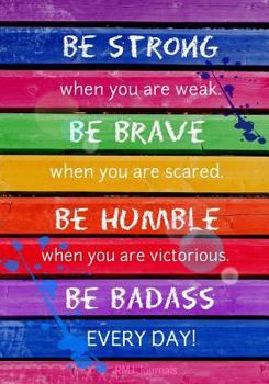 Be Strong. Be Brave. Be Humble. - A Journal
