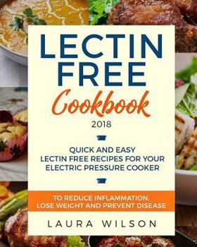 Paperback Lectin Free Cookbook 2018: Quick and Easy Lectin Free Recipes for Your Instant Pot Electric Pressure Cooker to Reduce Inflammation, Lose Weight a Book