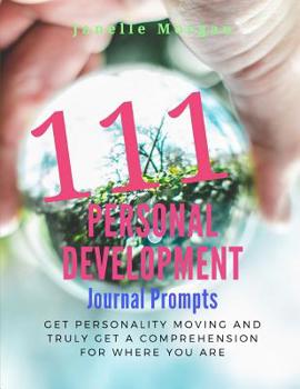 Paperback 111 Personal Development Journal Prompts: Get Personality Moving and Truly Get a Comprehension for Where You Are Book