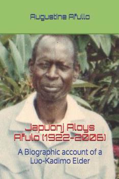 Paperback Japuonj Aloys Afulo (1922-2006)- Part I: A Biographic Account of a Luo-Kadimo Elder Book