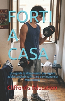 FORTI A CASA: Una guida di allenamento per ragazzi adolescenti per rafforzare e sviluppare la muscolatura. (Italian Edition)