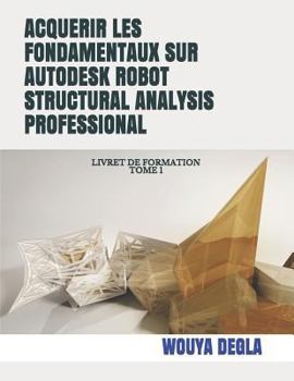Paperback Acquerir Les Fondamentaux Sur Autodesk Robot Structural Analysis Professional: Livret de Formation Tome 1 [French] Book