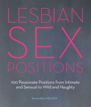 Paperback Lesbian Sex Positions: 100 Passionate Positions from Intimate and Sensual to Wild and Naughty Book