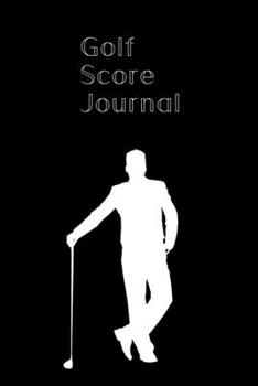 Golf Score Journal: Golf Journal: A Personal Tracker for Effective Practice Habits And Best Performance Routines.120 pages Lined Paperback Journal. Size 6 x 9.