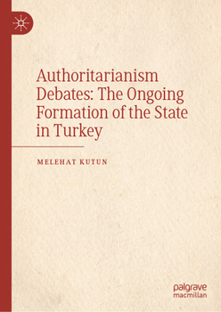 Hardcover Authoritarianism Debates: The Ongoing Formation of the State in Turkey Book