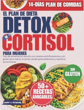El Plan De Dieta Detox De Cortisol Para Mujeres: Plan de alimentación sencillo con recetas antiinflamatorias y sin gluten para reducir el estrés, ... y equilibrar las hormonas (Spanish Edition)