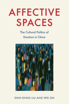 Hardcover Affective Spaces: The Cultural Politics of Emotion in China Book