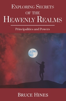 Paperback Exploring Secrets of the Heavenly Realms: Principalities and Powers Book