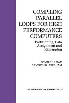 Compiling Parallel Loops for High Performance Computers:: Partitioning, Data Assignment and Remapping (The Springer International Series in Engineering and Computer Science)