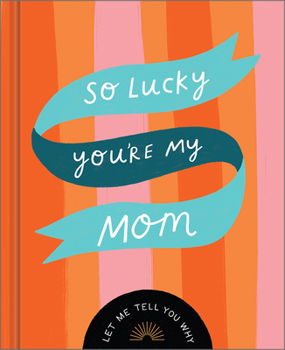 Hardcover So Lucky You're My Mom: Let Me Tell You Why Book