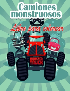 Libro para colorear de Monster Trucks para niños: ¡Ya están aquí los Monster Trucks más buscados! ¡Niños, prepárense para divertirse y llenar las ... camiones monstruosos!