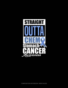 Straight Outta Chemo - Stomach Cancer Awareness: Composition Notebook: Wide Ruled