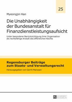 Hardcover Die Unabhaengigkeit der Bundesanstalt fuer Finanzdienstleistungsaufsicht: Unter besonderer Beruecksichtigung ihrer Organisation als rechtsfaehige Anst [German] Book