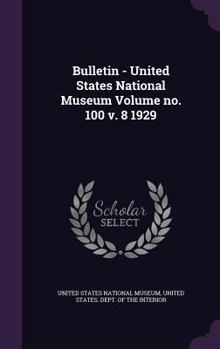 Bulletin - United States National Museum Volume no. 100 v. 8 1929