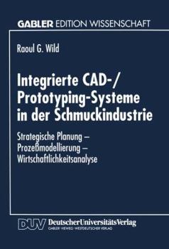 Paperback Integrierte Cad-/Prototyping-Systeme in Der Schmuckindustrie: Strategische Planung - Prozeßmodellierung - Wirtschaftlichkeitsanalyse [German] Book