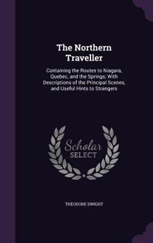 Hardcover The Northern Traveller: Containing the Routes to Niagara, Quebec, and the Springs; With Descriptions of the Principal Scenes, and Useful Hints to Stra Book