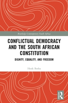 The South African Constitution and Conflictual Democracy: Dignity, Equality, and Freedom (Routledge Contemporary South Africa)