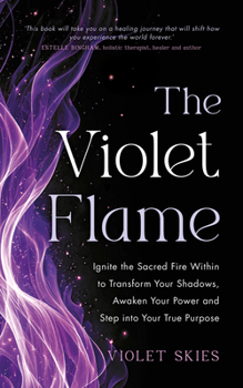 Paperback The Violet Flame: Ignite the Sacred Fire Within to Transform Your Shadows, Awaken Your Power and Step Into Your True Purpose Book