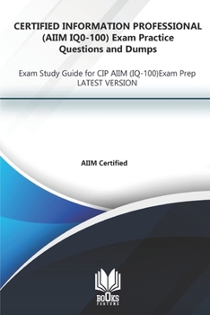 Paperback CERTIFIED INFORMATION PROFESSIONAL (AIIM IQ0-100) Exam Practice Questions and Dumps: Exam Study Guide for CIP AIIM (IQ-100) Exam Prep LATEST VERSION Book