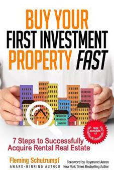Buy Your First Investment Property Fast: 7 Steps to Successfully Acquire Rental Real Estate