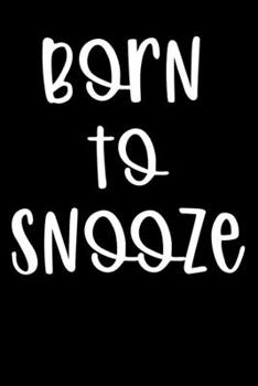 Born To Snooze: Funny Sleeping Lazy Nap Lover Journal - 6"x 9" 120 Blank Lined Pages Notebook - Novelty Gift Idea For Sleep Lovers