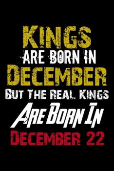 Paperback Kings Are Born In December Real Kings Are Born In December 22 Notebook Birthday Funny Gift: Lined Notebook / Journal Gift, 110 Pages, 6x9, Soft Cover, Book