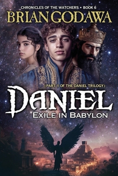 Daniel: Exile in Babylon: Part 1 of the Daniel Trilogy (Chronicles of the Watchers)