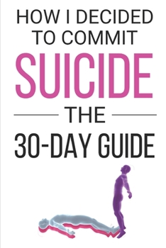 Paperback How I Decided to Commit Suicide...: The 30-Day Guide Book