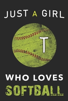 T Monogram Initial Softball Journal Just a girl who loves Softball: Personalized Initial T Monogram Lined Notebook, journal gift for Girls and Women :110 Pages, 6x9, Soft Cover, Matte Finish