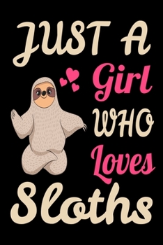 Just a Girl Who Loves Sloths Cute Lazy Animal Lover Journal. Funny Sloth Cute Lazy Animal Gift for Sloth Lover NotBook : 120 6x9